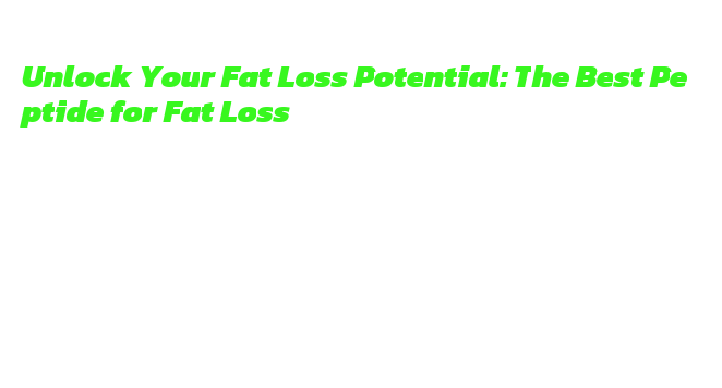 Unlock Your Fat Loss Potential: The Best Peptide for Fat Loss - Soul ...